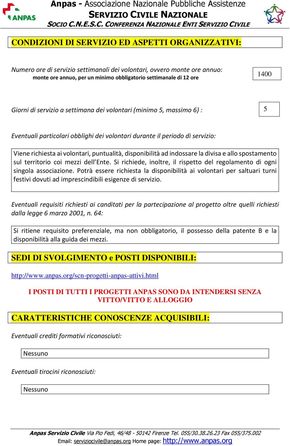 disponibilità ad indossare la divisa e allo spostamento sul territorio coi mezzi dell Ente. Si richiede, inoltre, il rispetto del regolamento di ogni singola associazione.