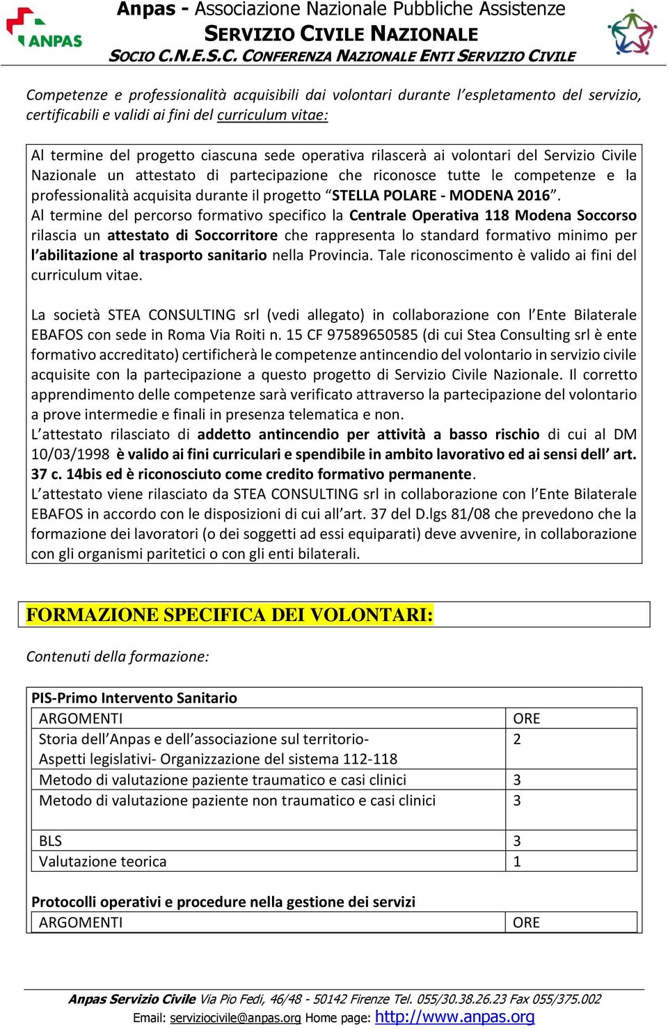 Al termine del percorso formativo specifico la Centrale Operativa 118 Modena Soccorso rilascia un attestato di Soccorritore che rappresenta lo standard formativo minimo per l abilitazione al