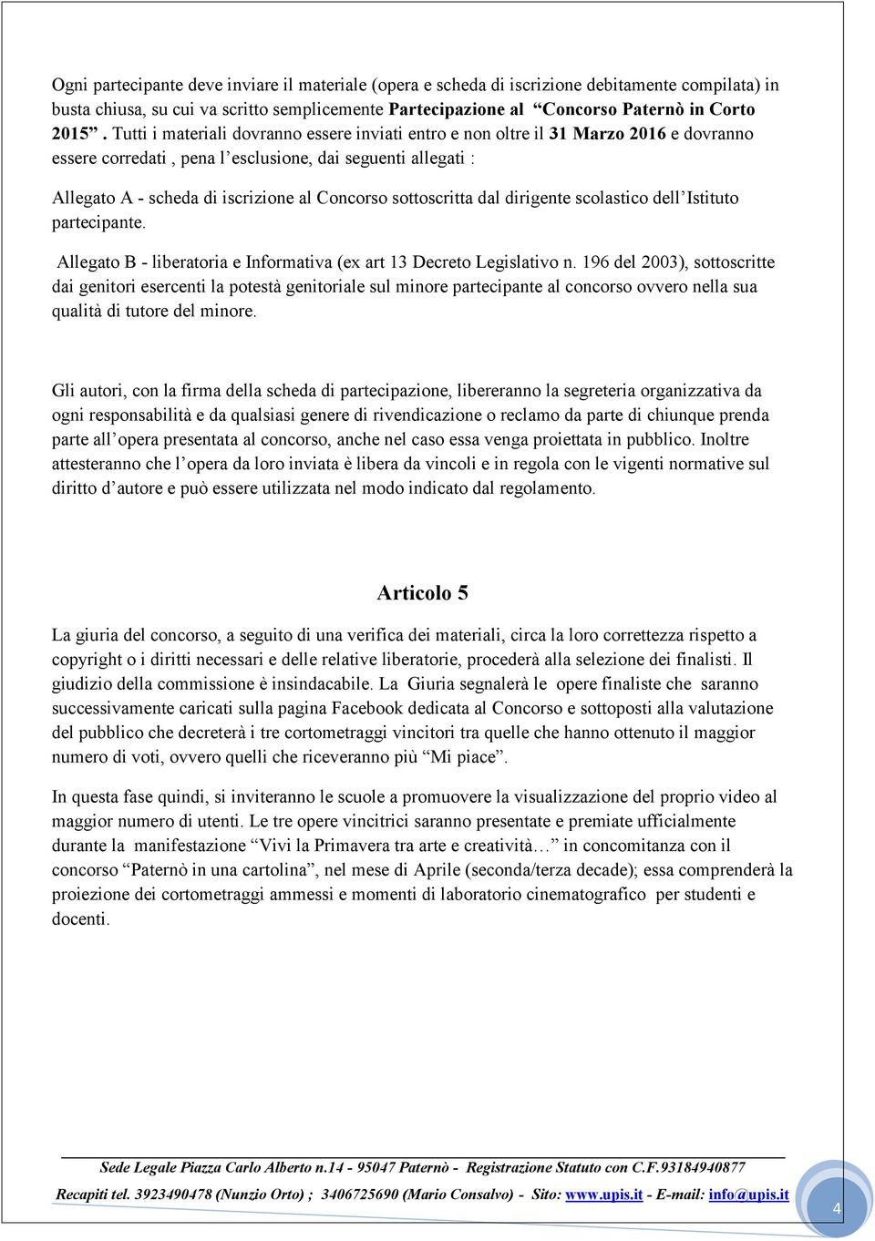 sottoscritta dal dirigente scolastico dell Istituto partecipante. Allegato B - liberatoria e Informativa (ex art 13 Decreto Legislativo n.