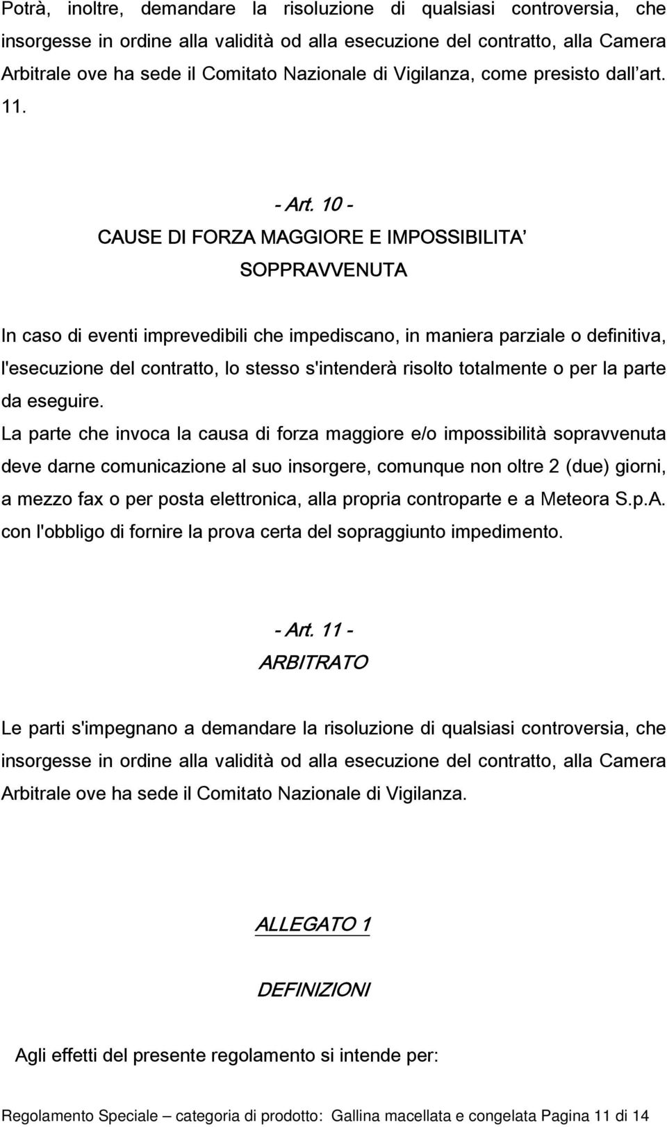 10 - CAUSE DI FORZA MAGGIORE E IMPOSSIBILITA SOPPRAVVENUTA In caso di eventi imprevedibili che impediscano, in maniera parziale o definitiva, l'esecuzione del contratto, lo stesso s'intenderà risolto