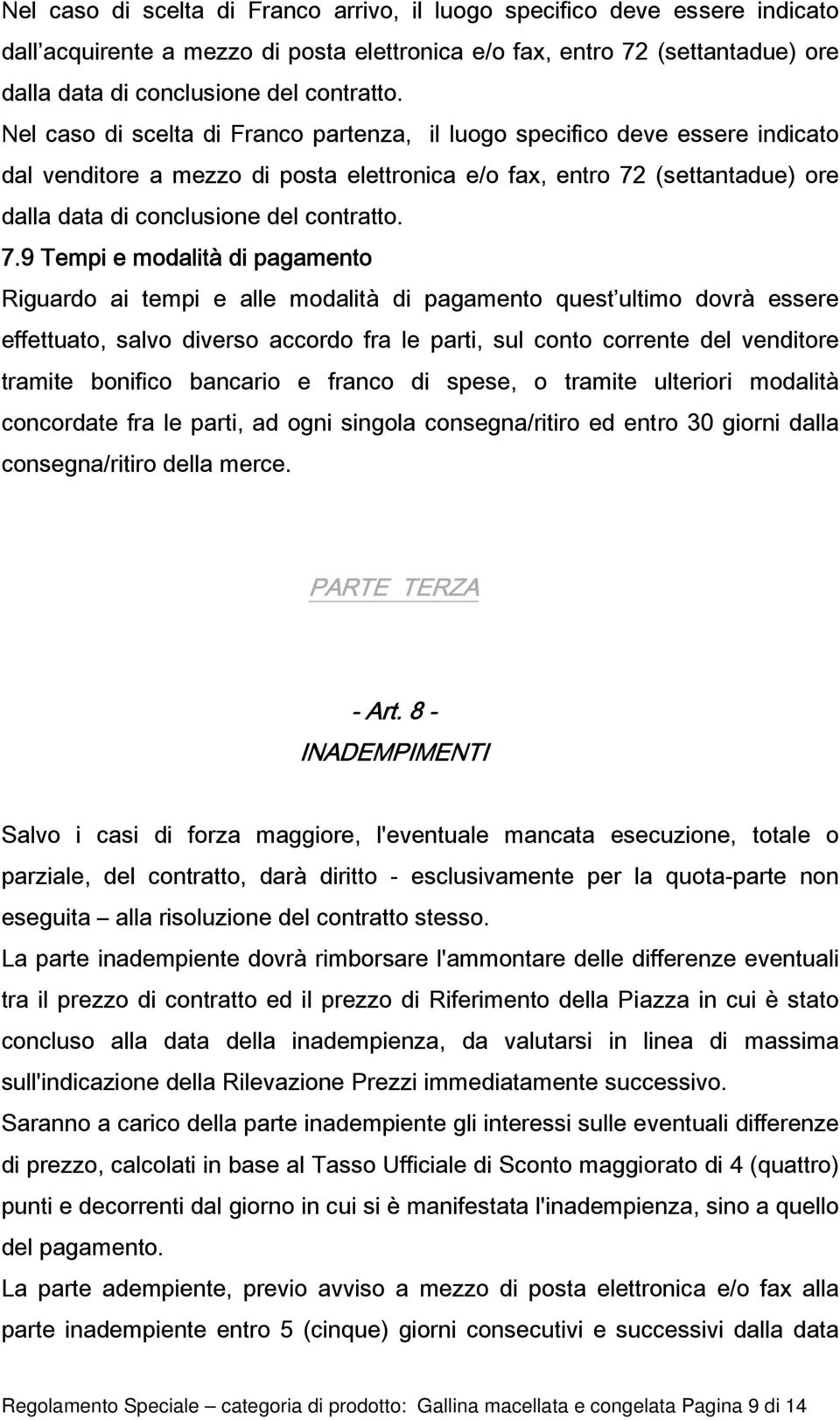 7.9 Tempi e modalità di pagamento Riguardo ai tempi e alle modalità di pagamento quest ultimo dovrà essere effettuato, salvo diverso accordo fra le parti, sul conto corrente del venditore tramite