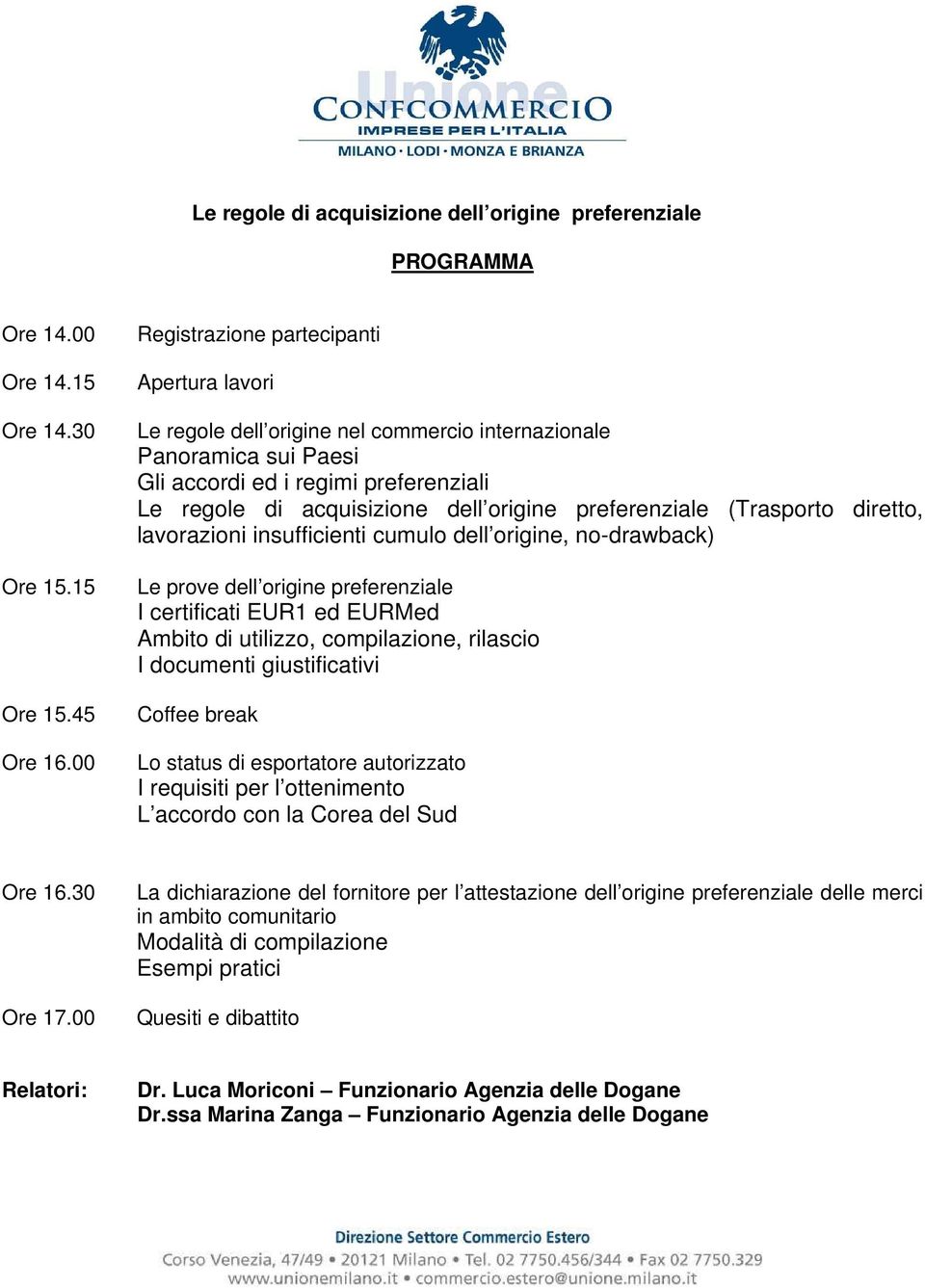 preferenziale (Trasporto diretto, lavorazioni insufficienti cumulo dell origine, no-drawback) Le prove dell origine preferenziale I certificati EUR1 ed EURMed Ambito di utilizzo, compilazione,