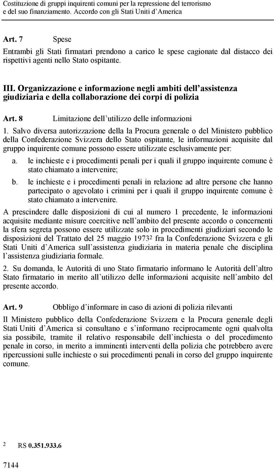 Salvo diversa autorizzazione della la Procura generale o del Ministero pubblico della Confederazione Svizzera dello Stato ospitante, le informazioni acquisite dal gruppo inquirente comune possono