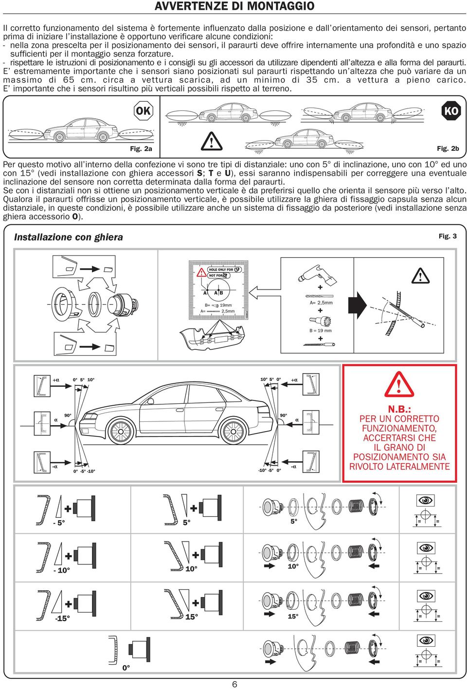 - rispettare le istruzioni di posizionamento e i consigli su gli accessori da utilizzare dipendenti all altezza e alla forma del paraurti.