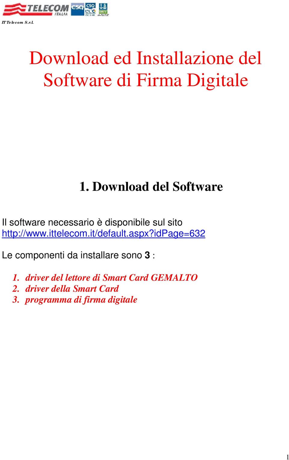 ittelecom.it/default.aspx?idpage=632 Le componenti da installare sono 3 : 1.