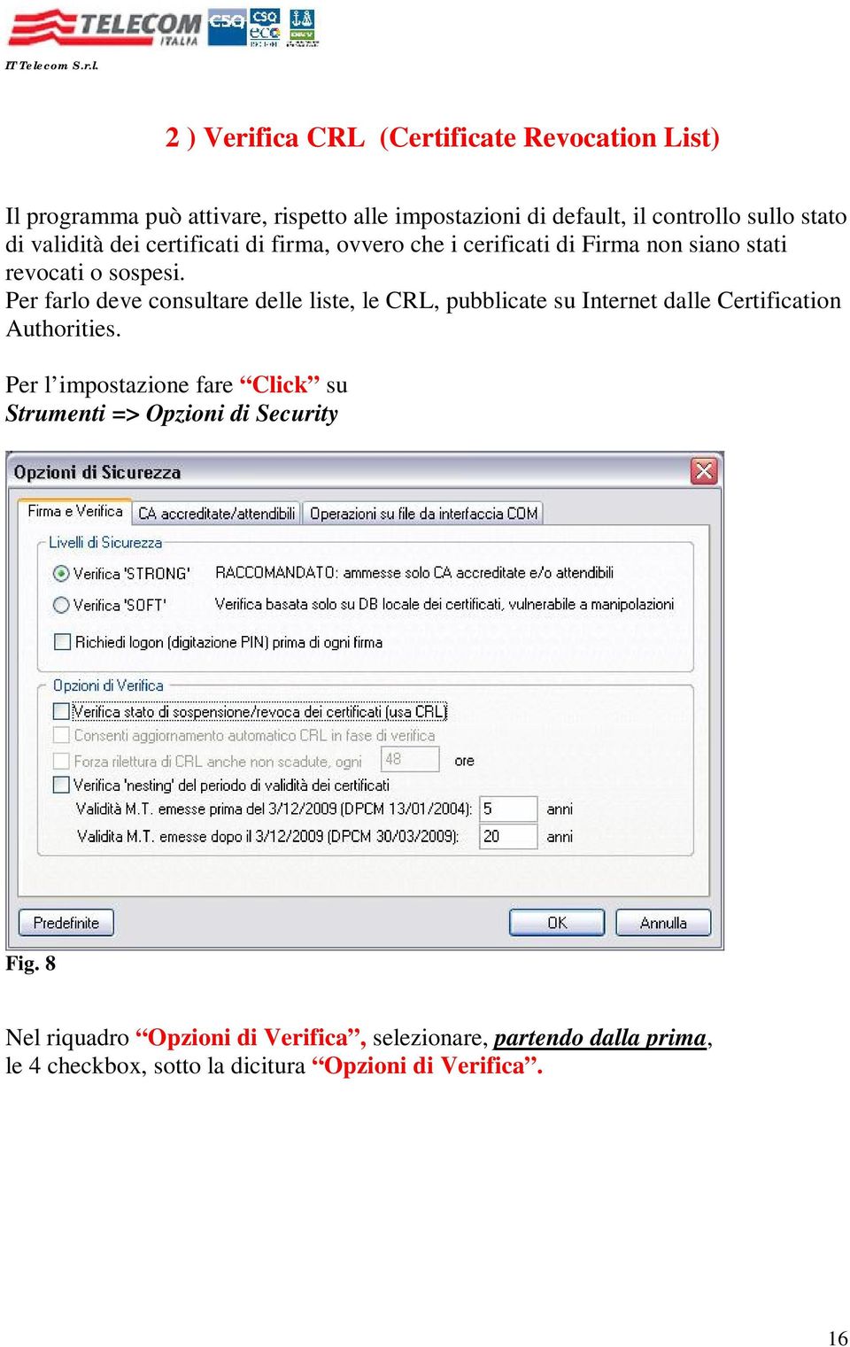 Per farlo deve consultare delle liste, le CRL, pubblicate su Internet dalle Certification Authorities.