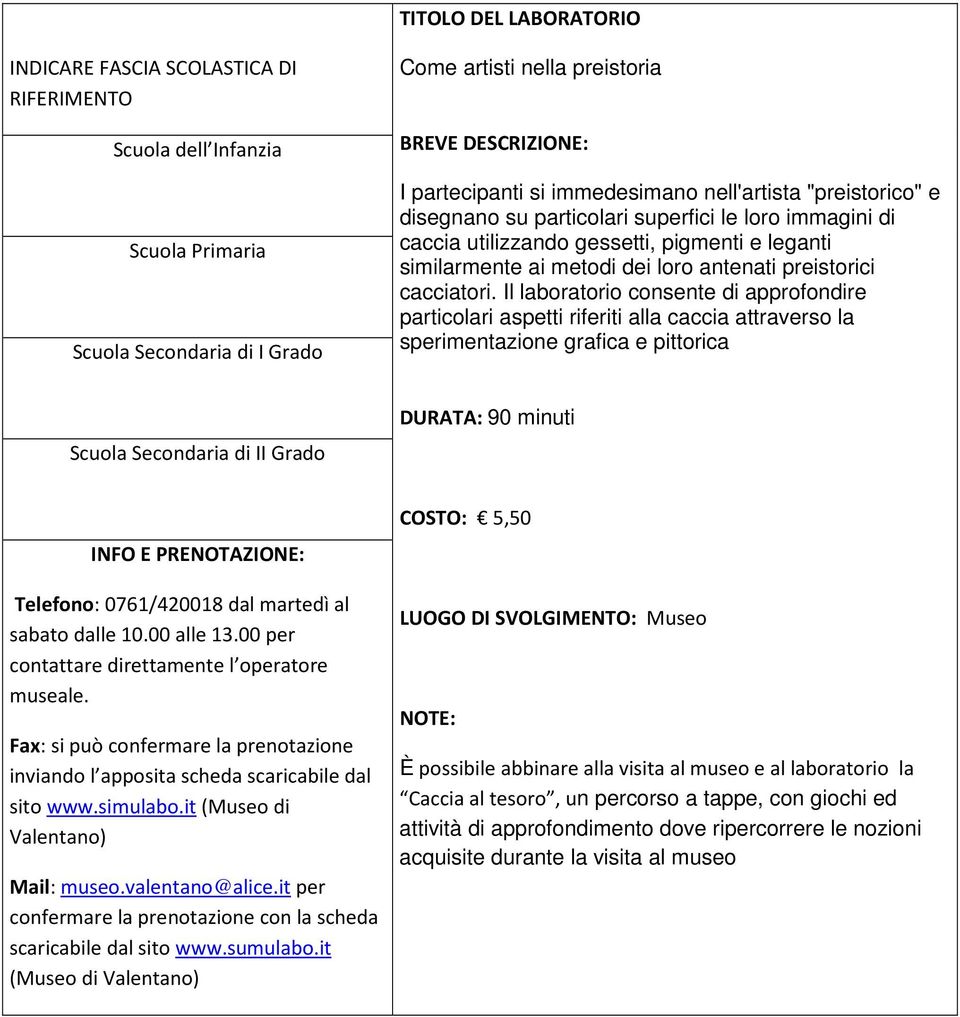 Il laboratorio consente di approfondire particolari aspetti riferiti alla caccia attraverso la sperimentazione grafica e pittorica Scuola Secondaria di II Grado DURATA: 90 minuti Telefono: