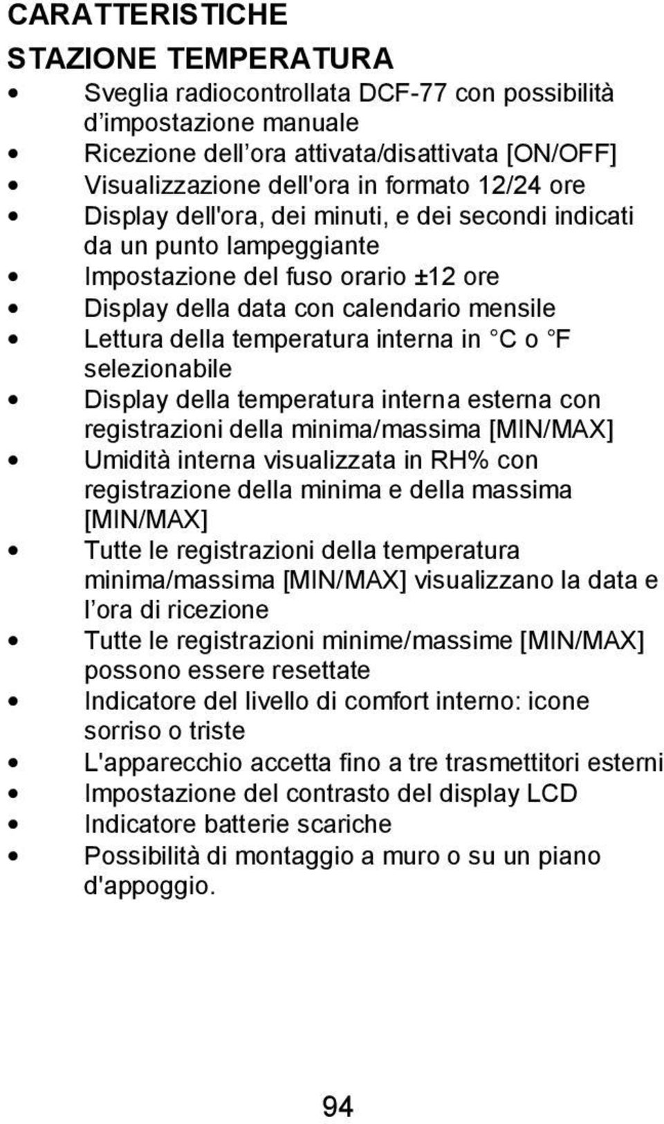 o F selezionabile Display della temperatura interna esterna con registrazioni della minima/massima [MIN/MAX] Umidità interna visualizzata in RH% con registrazione della minima e della massima