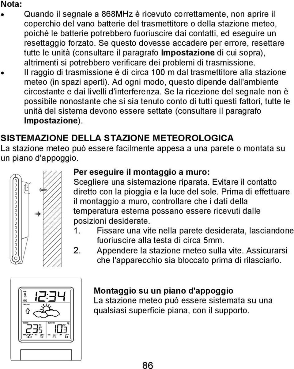 Se questo dovesse accadere per errore, resettare tutte le unità (consultare il paragrafo Impostazione di cui sopra), altrimenti si potrebbero verificare dei problemi di trasmissione.