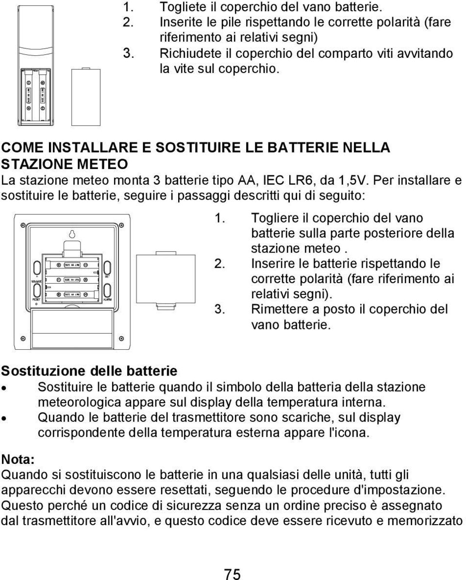 Per installare e sostituire le batterie, seguire i passaggi descritti qui di seguito: 1. Togliere il coperchio del vano batterie sulla parte posteriore della stazione meteo. 2.