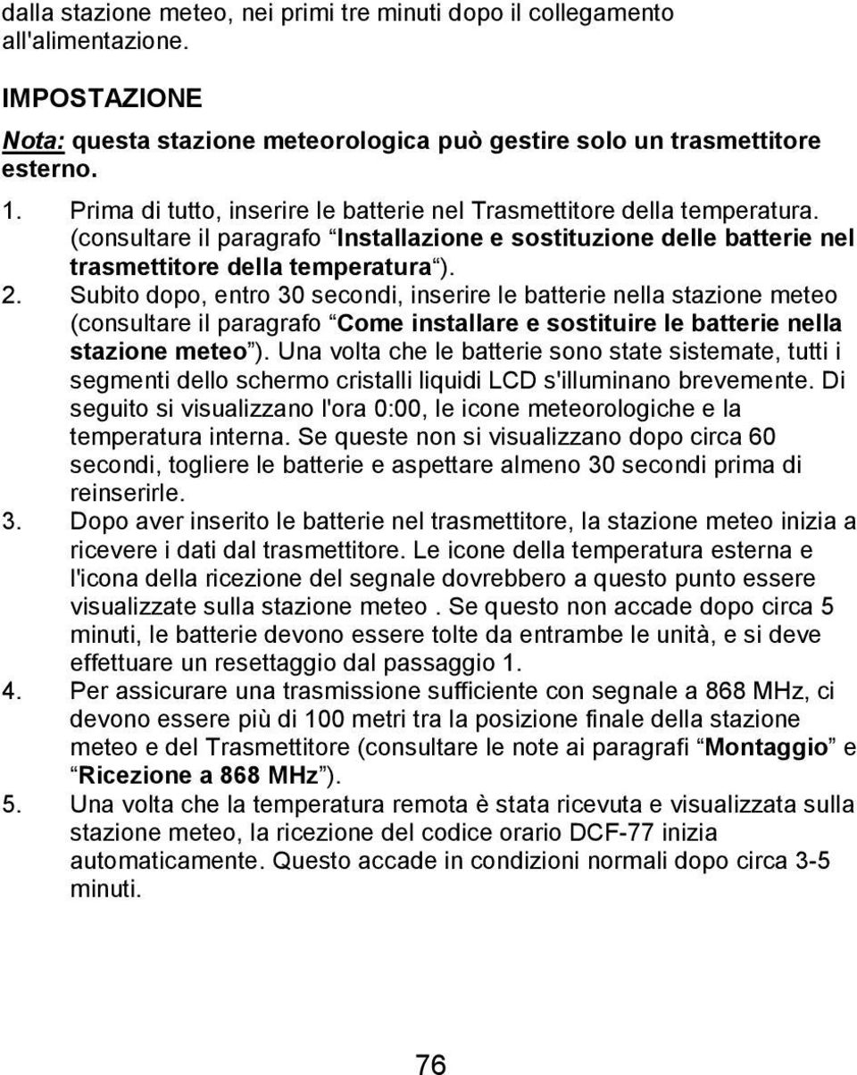 Subito dopo, entro 30 secondi, inserire le batterie nella stazione meteo (consultare il paragrafo Come installare e sostituire le batterie nella stazione meteo ).