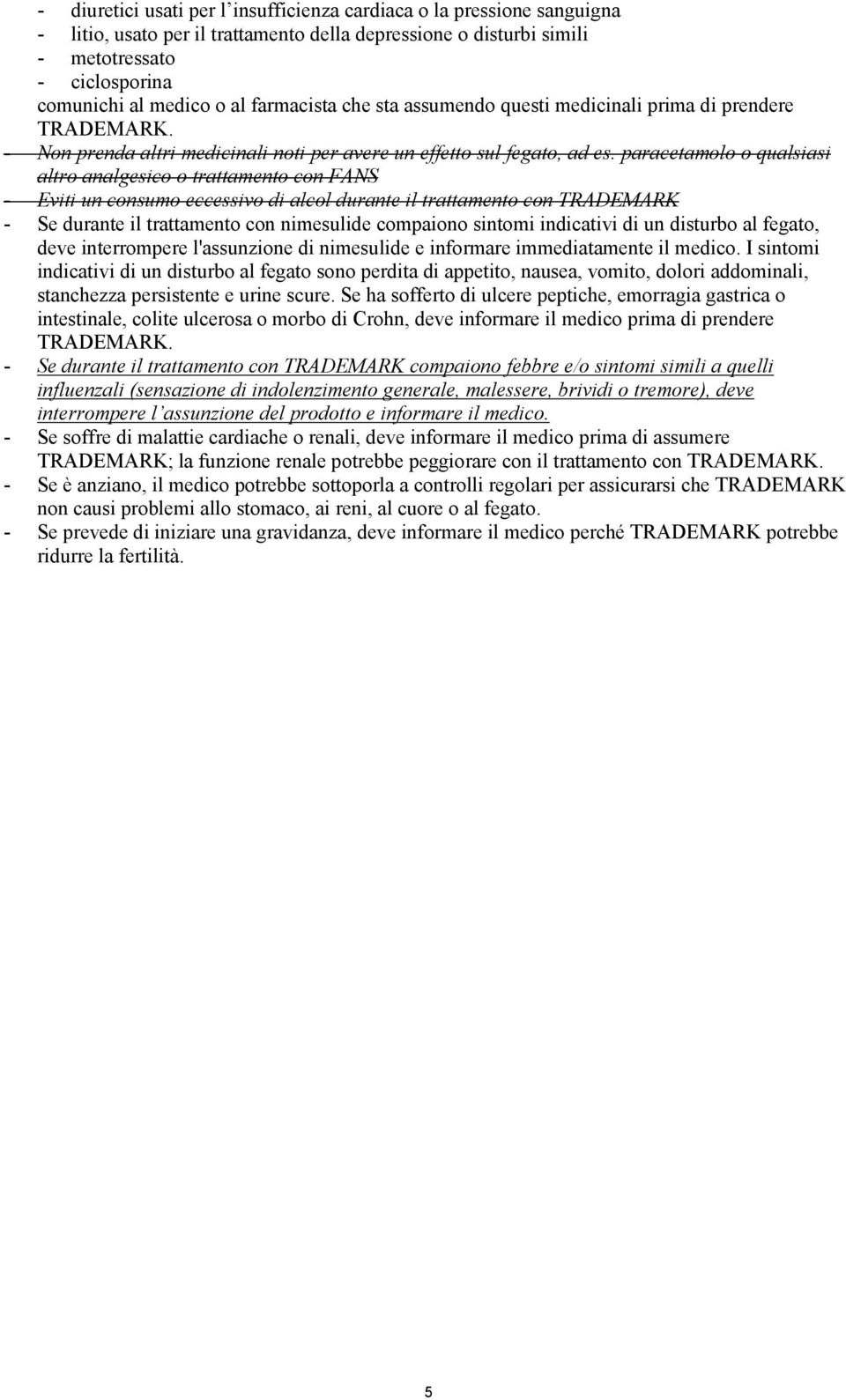 paracetamolo o qualsiasi altro analgesico o trattamento con FANS - Eviti un consumo eccessivo di alcol durante il trattamento con TRADEMARK - Se durante il trattamento con nimesulide compaiono