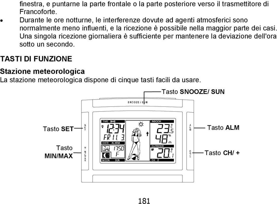 nella maggior parte dei casi. Una singola ricezione giornaliera è sufficiente per mantenere la deviazione dell'ora sotto un secondo.