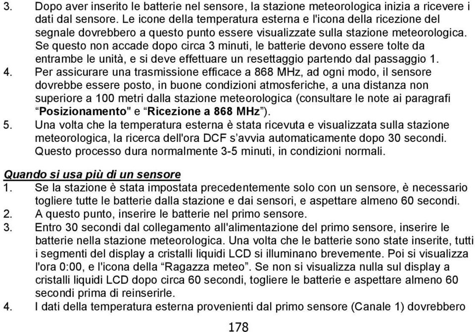 Se questo non accade dopo circa 3 minuti, le batterie devono essere tolte da entrambe le unità, e si deve effettuare un resettaggio partendo dal passaggio 1. 4.