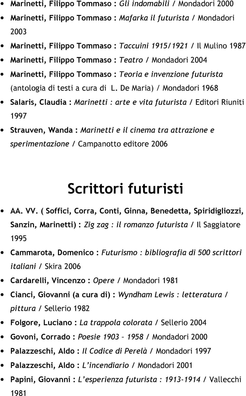 De Maria) / Mondadori 1968 Salaris, Claudia : Marinetti : arte e vita futurista / Editori Riuniti 1997 Strauven, Wanda : Marinetti e il cinema tra attrazione e sperimentazione / Campanotto editore