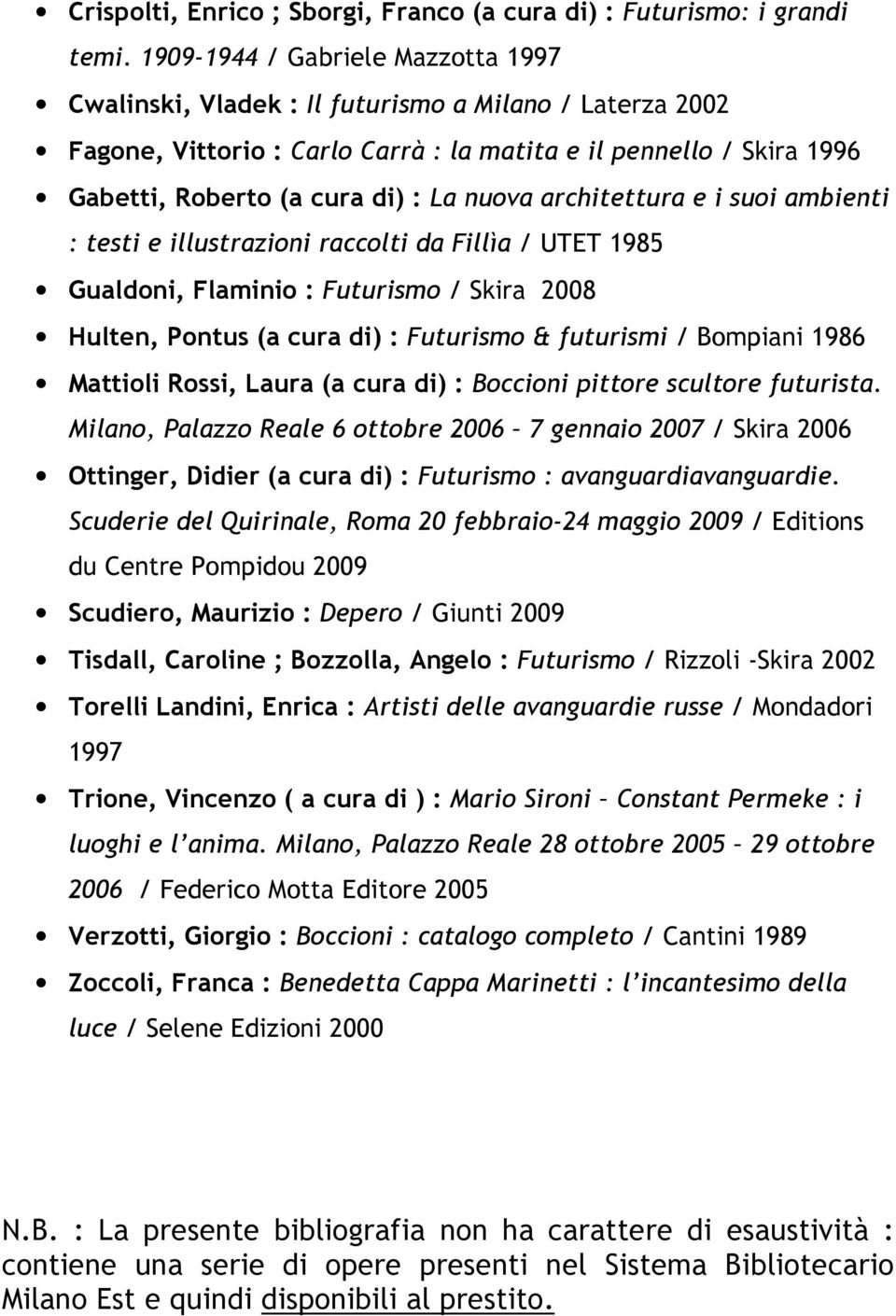 nuova architettura e i suoi ambienti : testi e illustrazioni raccolti da Fillìa / UTET 1985 Gualdoni, Flaminio : Futurismo / Skira 2008 Hulten, Pontus (a cura di) : Futurismo & futurismi / Bompiani