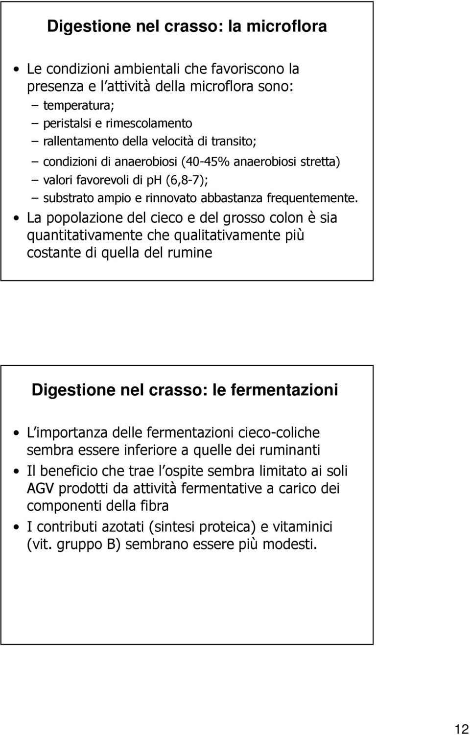 La popolazione del cieco e del grosso colon è sia quantitativamente che qualitativamente più costante di quella del rumine Digestione nel crasso: le fermentazioni L importanza delle fermentazioni