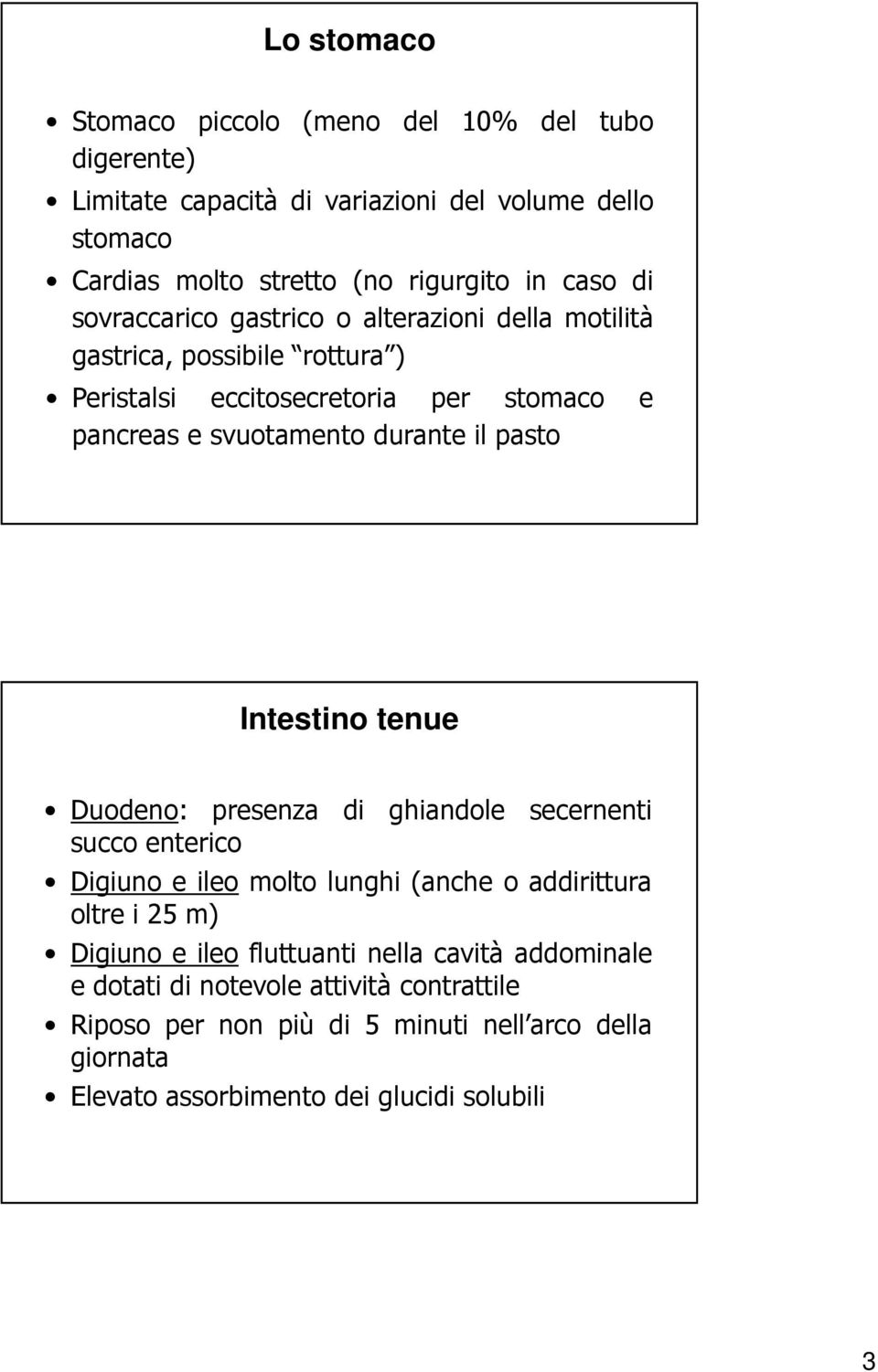 pasto Intestino tenue Duodeno: presenza di ghiandole secernenti succo enterico Digiuno e ileo molto lunghi (anche o addirittura oltre i 25 m) Digiuno e ileo