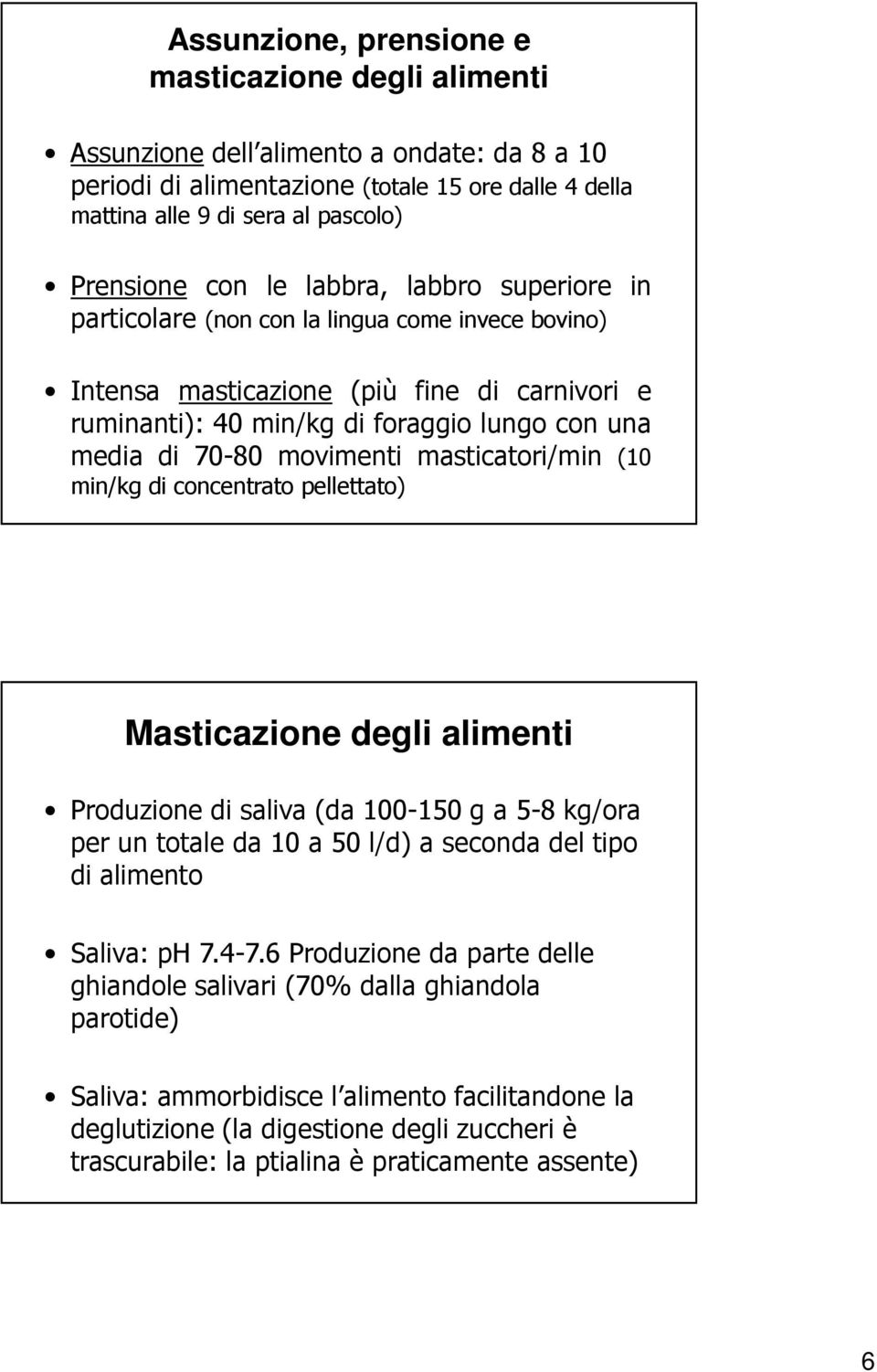 movimenti masticatori/min (10 min/kg di concentrato pellettato) Masticazione degli alimenti Produzione di saliva (da 100-150 g a 5-8 kg/ora per un totale da 10 a 50 l/d) a seconda del tipo di