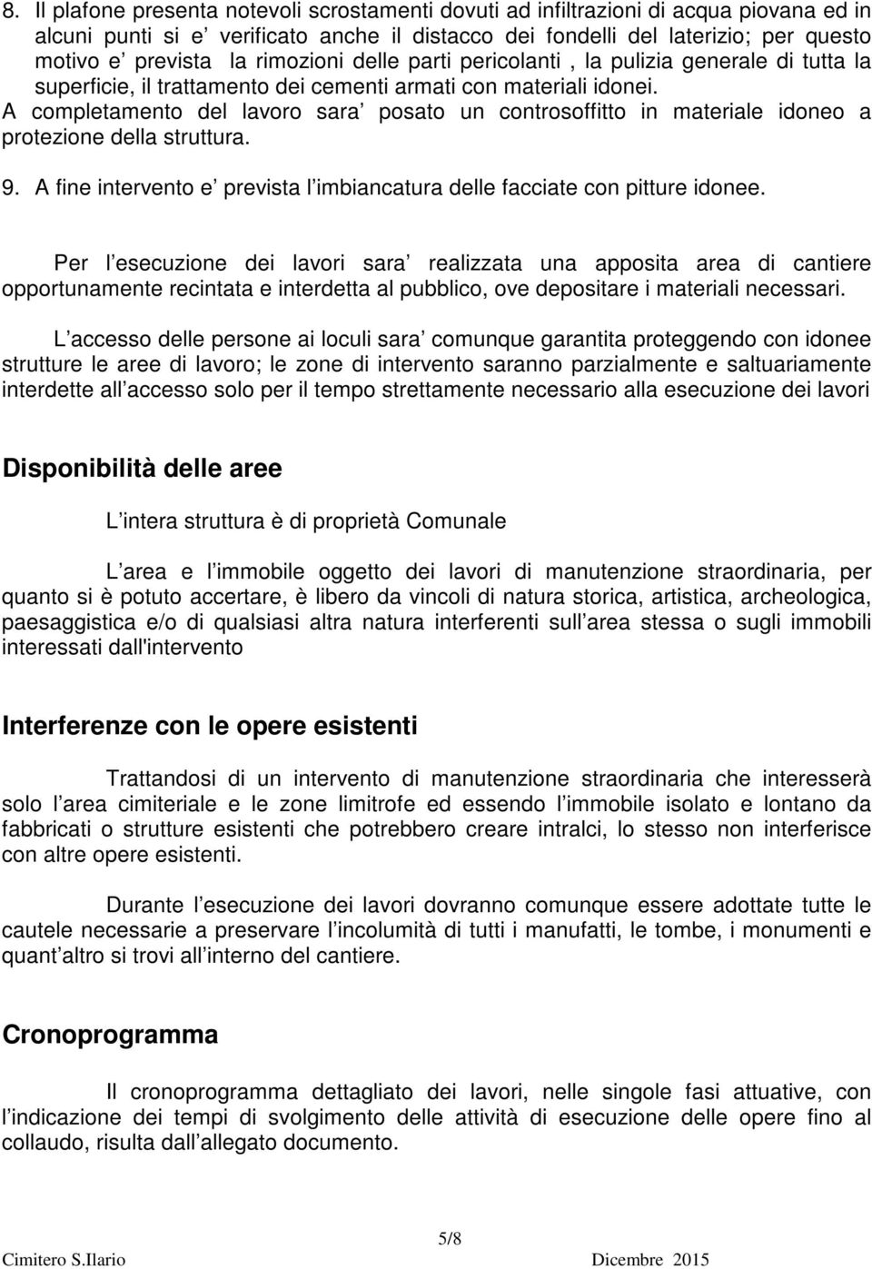 A completamento del lavoro sara posato un controsoffitto in materiale idoneo a protezione della struttura. 9. A fine intervento e prevista l imbiancatura delle facciate con pitture idonee.