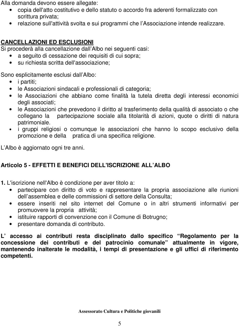 CANCELLAZIONI ED ESCLUSIONI Si procederà alla cancellazione dall Albo nei seguenti casi: a seguito di cessazione dei requisiti di cui sopra; su richiesta scritta dell'associazione; Sono