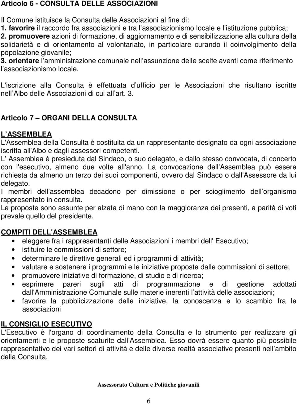 promuovere azioni di formazione, di aggiornamento e di sensibilizzazione alla cultura della solidarietà e di orientamento al volontariato, in particolare curando il coinvolgimento della popolazione