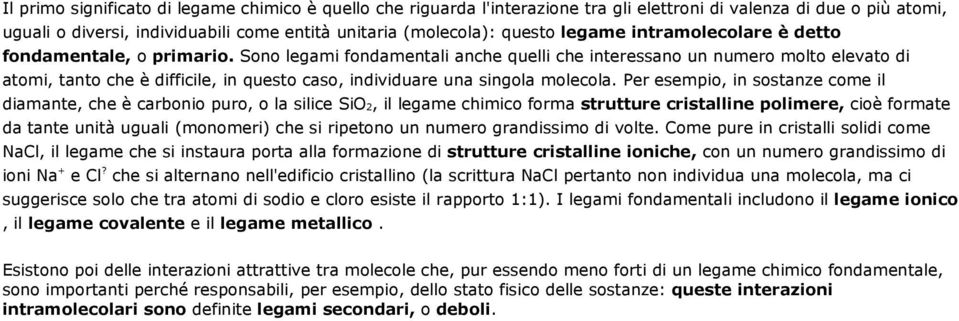 Sono legami fondamentali anche quelli che interessano un numero molto elevato di atomi, tanto che è difficile, in questo caso, individuare una singola molecola.