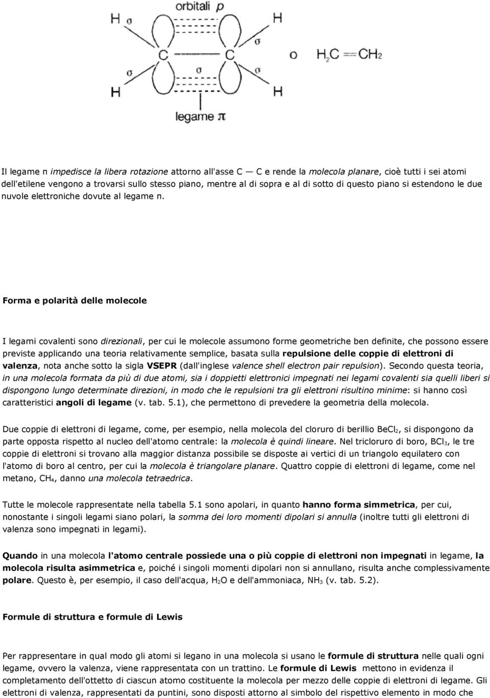 Forma e polarità delle molecole I legami covalenti sono direzionali, per cui le molecole assumono forme geometriche ben definite, che possono essere previste applicando una teoria relativamente