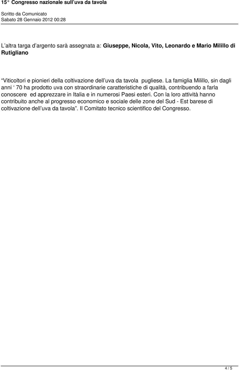 La famiglia Milillo, sin dagli anni 70 ha prodotto uva con straordinarie caratteristiche di qualità, contribuendo a farla conoscere ed