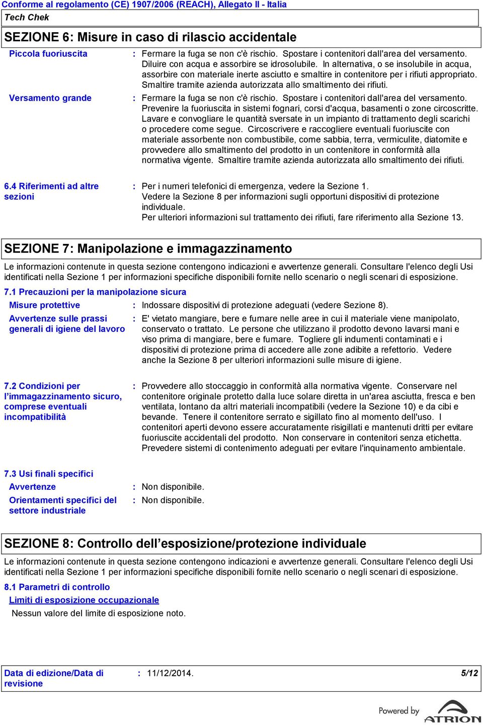 In alternativa, o se insolubile in acqua, assorbire con materiale inerte asciutto e smaltire in contenitore per i rifiuti appropriato.