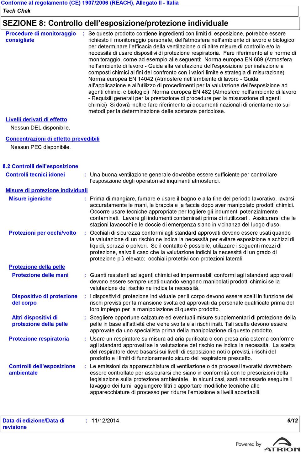 Se questo prodotto contiene ingredienti con limiti di esposizione, potrebbe essere richiesto il monitoraggio personale, dell'atmosfera nell'ambiente di lavoro e biologico per determinare l'efficacia