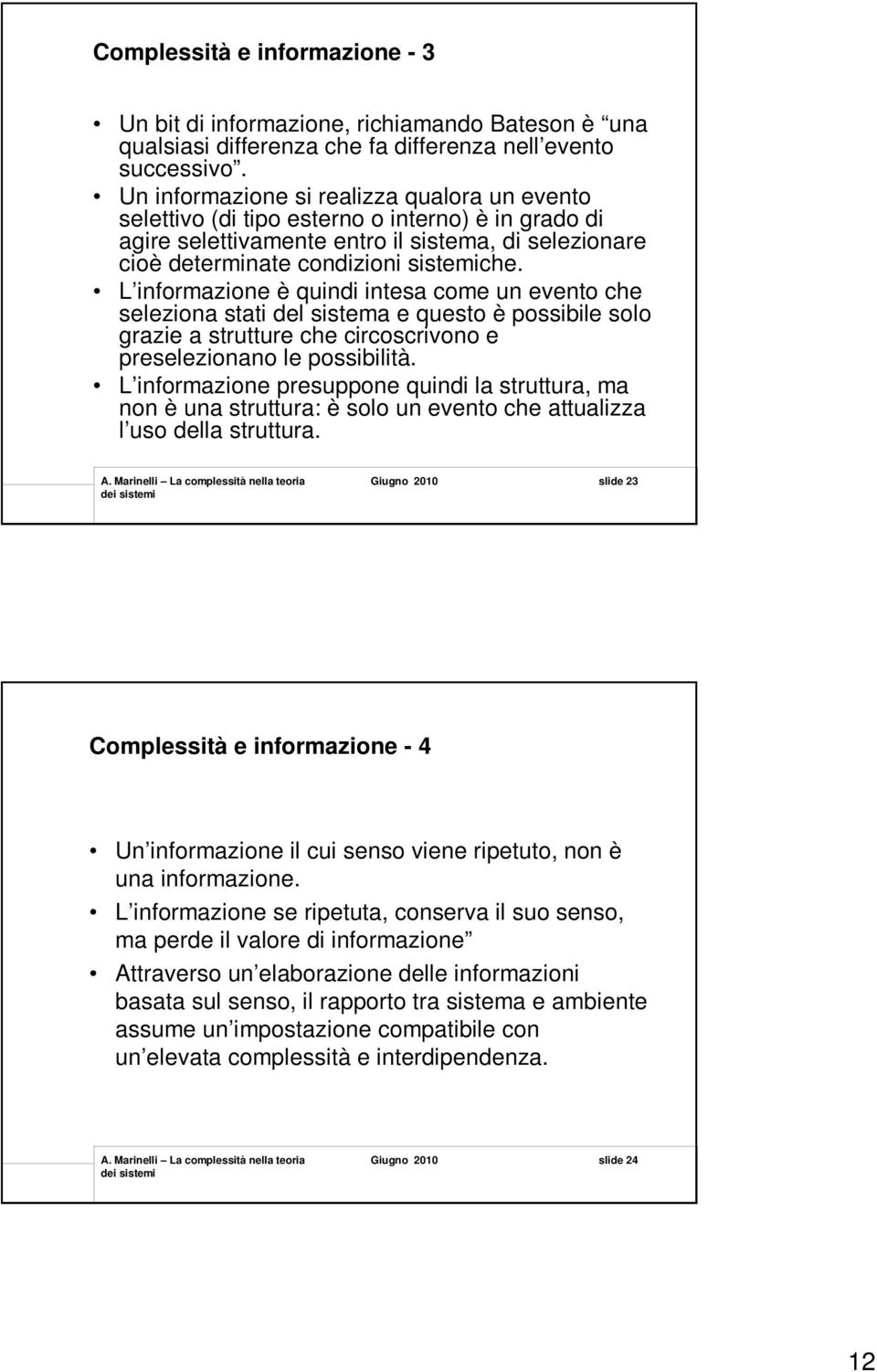 L informazione è quindi intesa come un evento che seleziona stati del sistema e questo è possibile solo grazie a strutture che circoscrivono e preselezionano le possibilità.