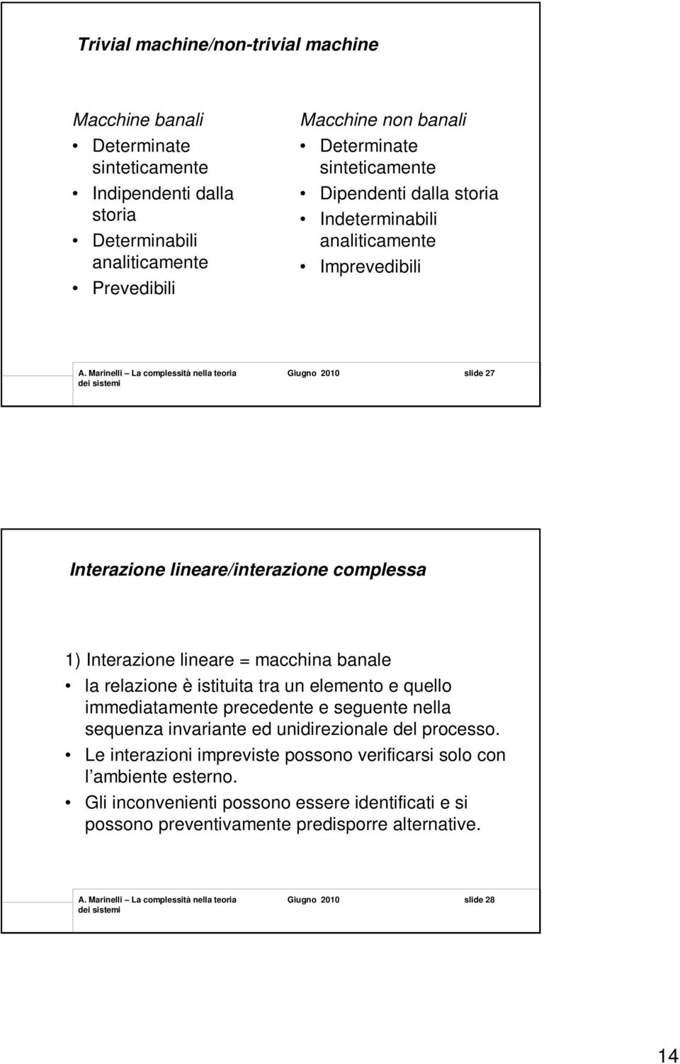 macchina banale la relazione è istituita tra un elemento e quello immediatamente precedente e seguente nella sequenza invariante ed unidirezionale del processo.