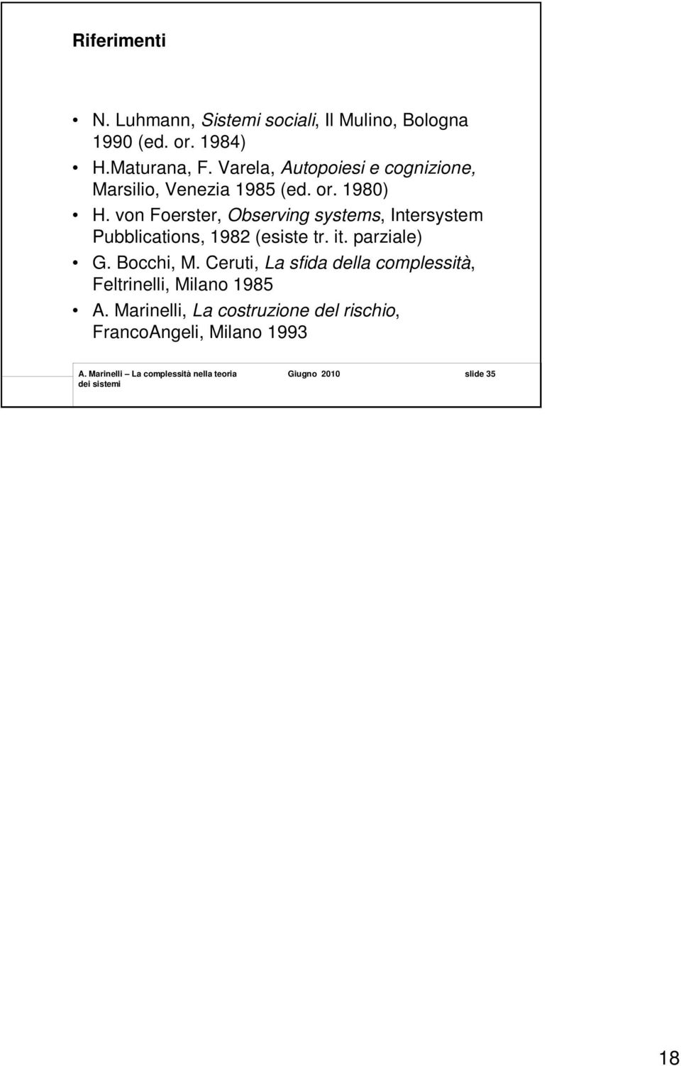 von Foerster, Observing systems, Intersystem Pubblications, 1982 (esiste tr. it. parziale) G. Bocchi, M.