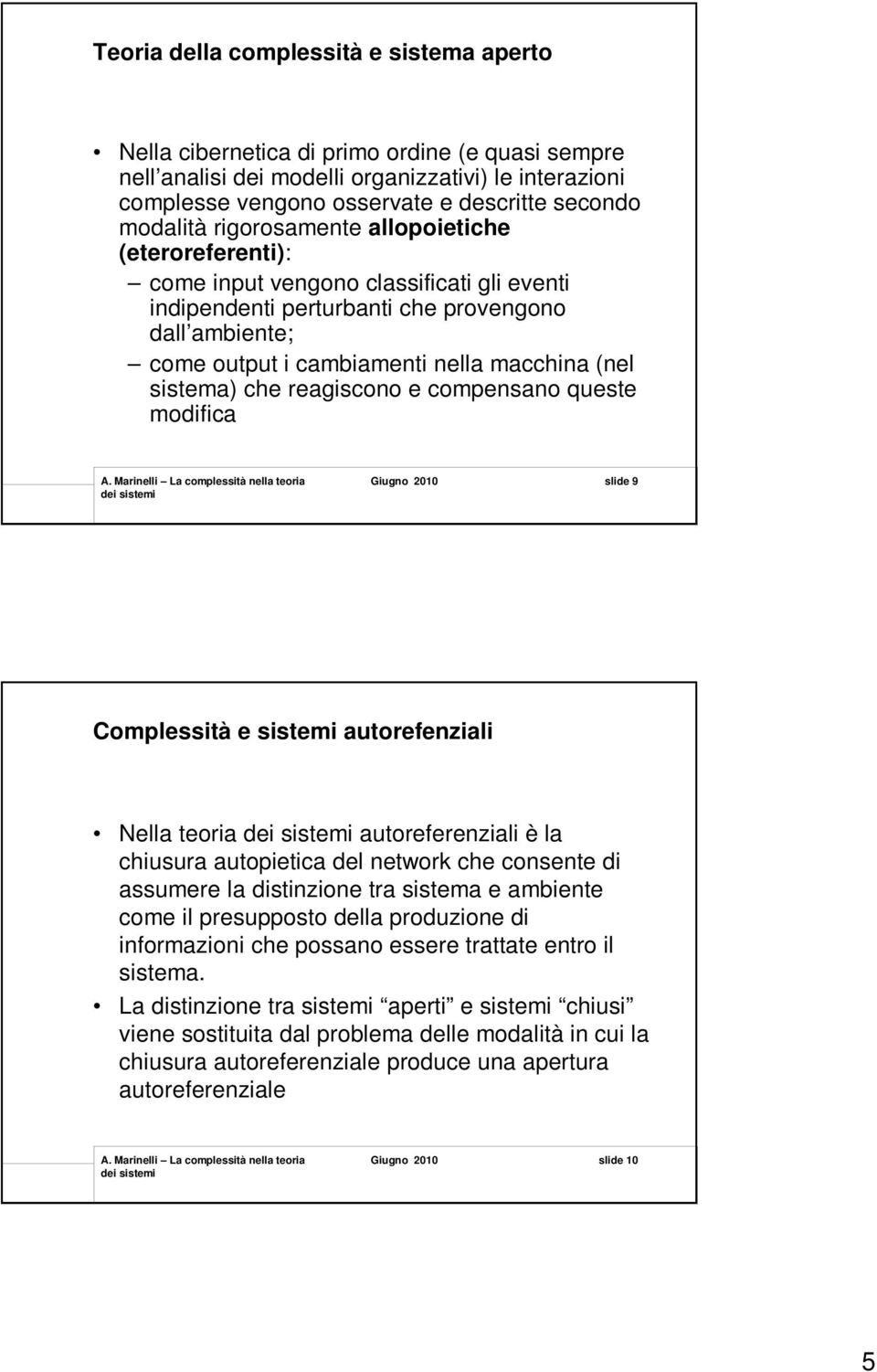 sistema) che reagiscono e compensano queste modifica slide 9 Complessità e sistemi autorefenziali Nella teoria autoreferenziali è la chiusura autopietica del network che consente di assumere la