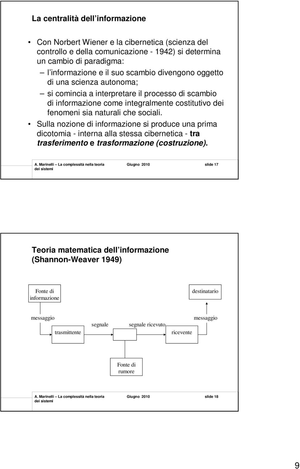 che sociali. Sulla nozione di informazione si produce una prima dicotomia - interna alla stessa cibernetica - tra trasferimento e trasformazione (costruzione).