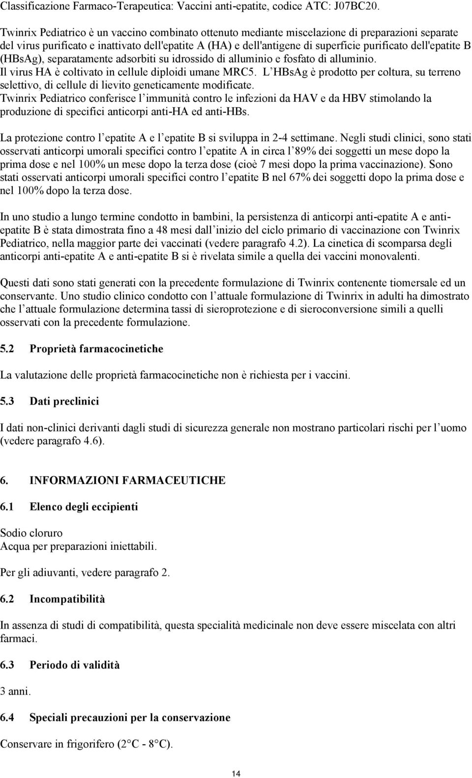 dell'epatite B (HBsAg), separatamente adsorbiti su idrossido di alluminio e fosfato di alluminio. Il virus HA è coltivato in cellule diploidi umane MRC5.