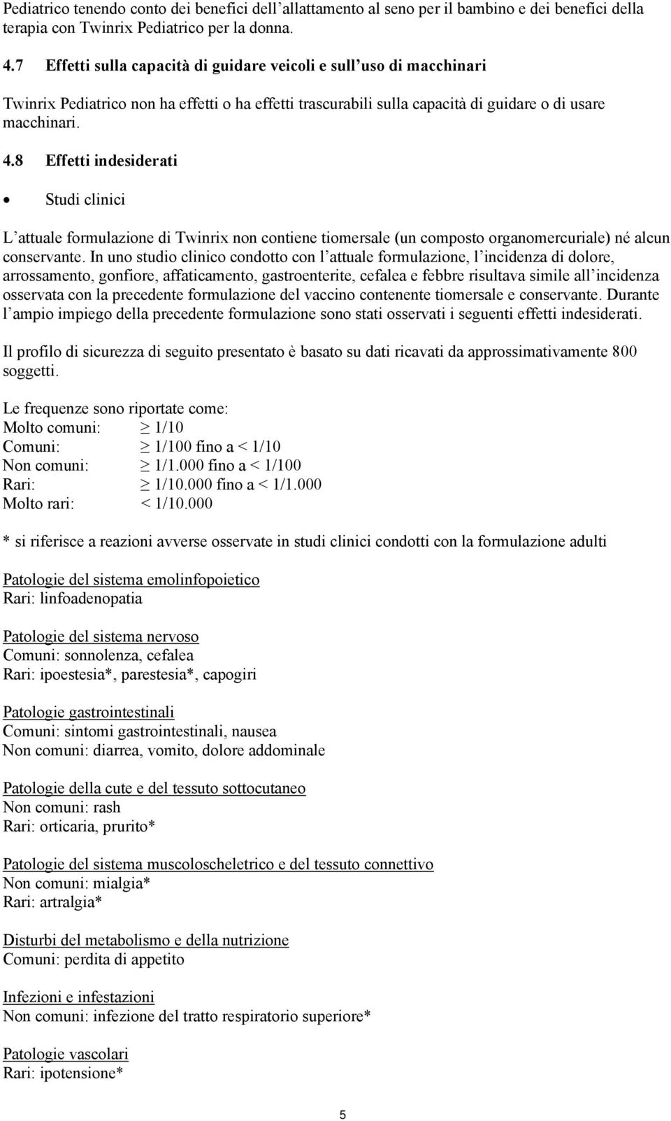 8 Effetti indesiderati Studi clinici L attuale formulazione di Twinrix non contiene tiomersale (un composto organomercuriale) né alcun conservante.