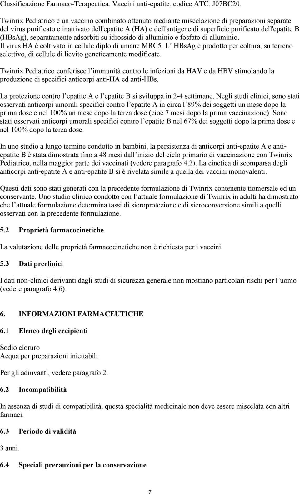 dell'epatite B (HBsAg), separatamente adsorbiti su idrossido di alluminio e fosfato di alluminio. Il virus HA è coltivato in cellule diploidi umane MRC5.