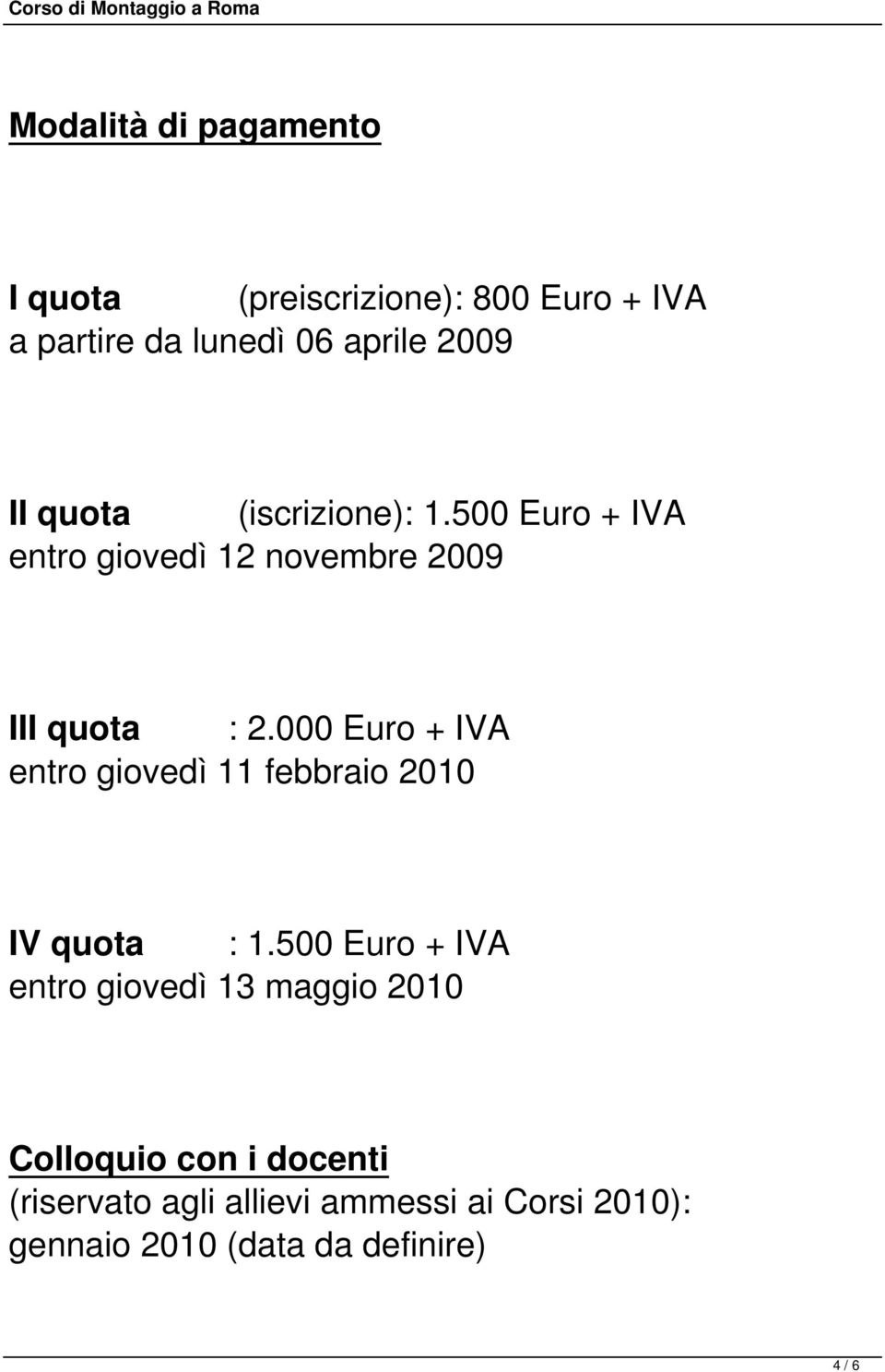 000 Euro + IVA entro giovedì 11 febbraio 2010 IV quota : 1.
