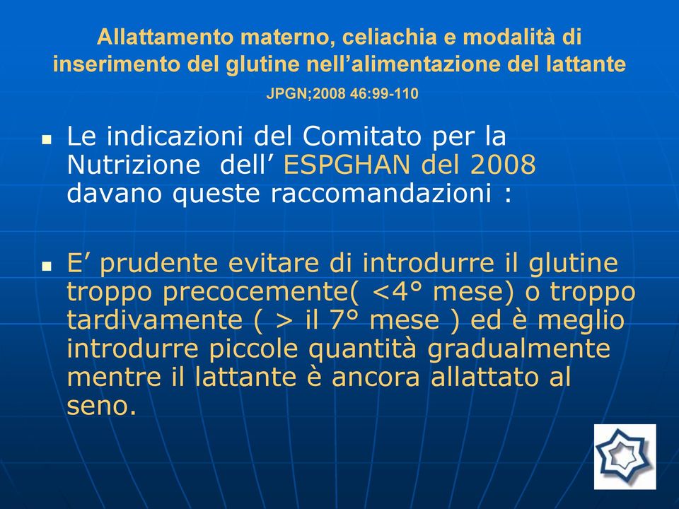 raccomandazioni : E prudente evitare di introdurre il glutine troppo precocemente( <4 mese) o troppo