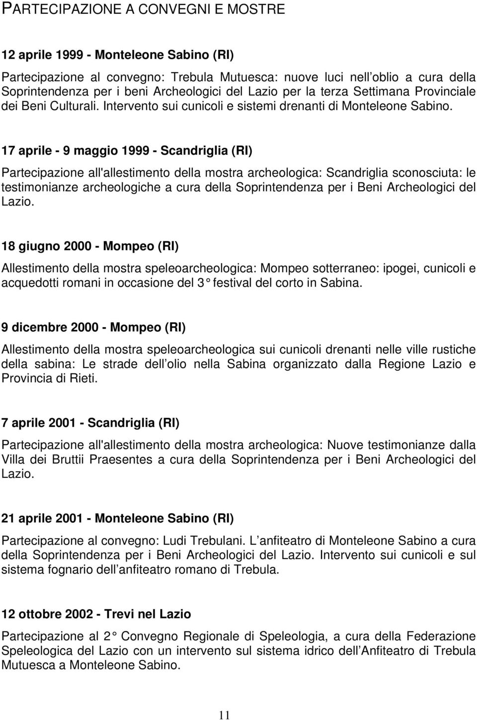 17 aprile - 9 maggio 1999 - Scandriglia (RI) Partecipazione all'allestimento della mostra archeologica: Scandriglia sconosciuta: le testimonianze archeologiche a cura della Soprintendenza per i Beni