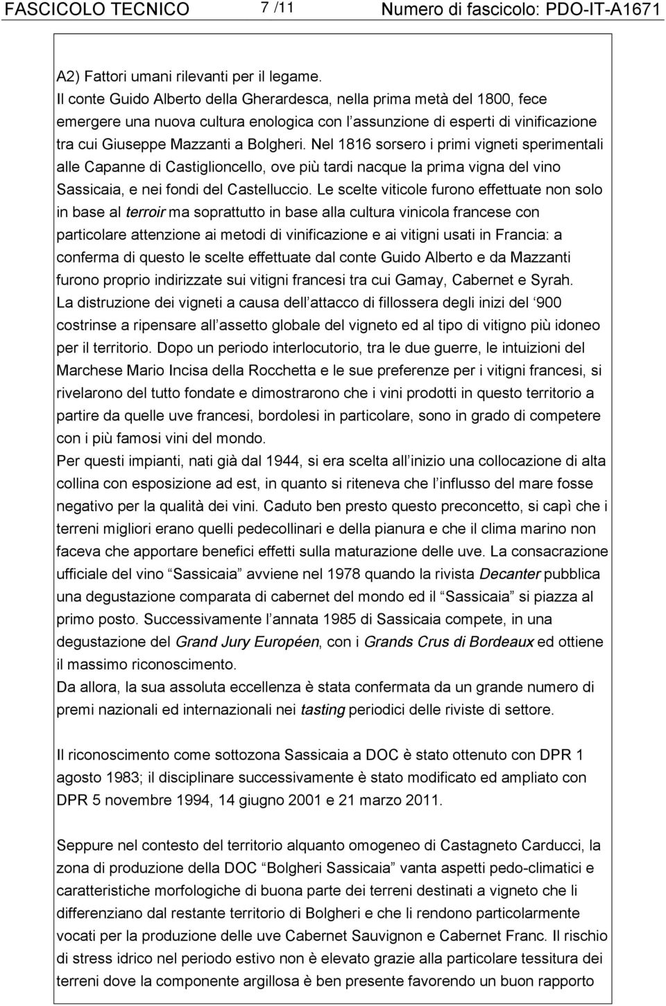 Nel 1816 sorsero i primi vigneti sperimentali alle Capanne di Castiglioncello, ove più tardi nacque la prima vigna del vino Sassicaia, e nei fondi del Castelluccio.