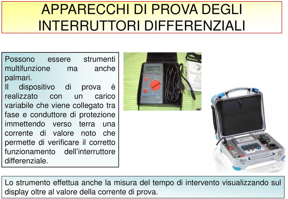 immettendo verso terra una corrente di valore noto che permette di verificare il corretto funzionamento dell interruttore