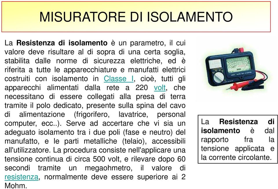 tramite il polo dedicato, presente sulla spina del cavo di alimentazione (frigorifero, lavatrice, personal computer, ecc..).