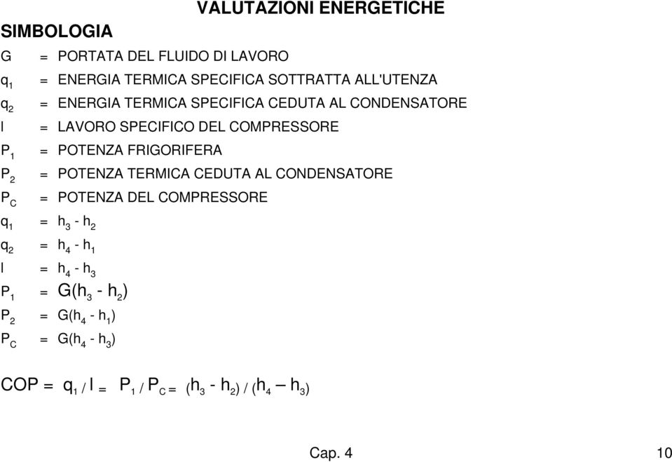 FRIGORIFERA = POTENZA TERMICA CEDUTA AL CONDENSATORE = POTENZA DEL COMPRESSORE q 1 = h 3 - h 2 q 2 = h 4 - h 1 l = h 4 -