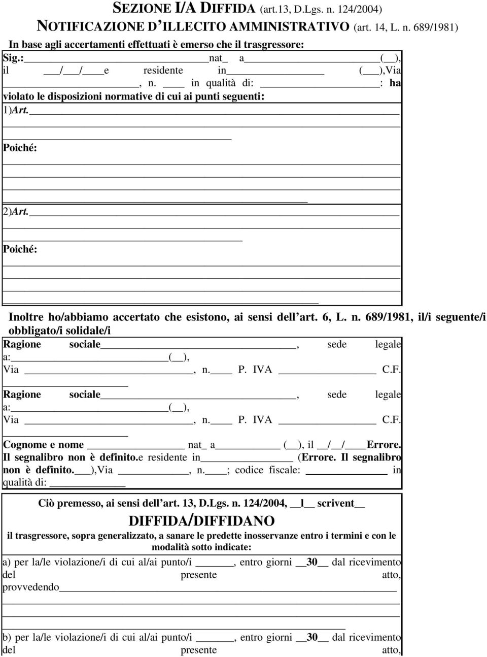 Poiché: Inoltre ho/abbiamo accertato che esistono, ai sensi dell art. 6, L. n. 689/1981, il/i seguente/i obbligato/i solidale/i Ragione sociale, sede legale a: ( ), Via, n. P. IVA C.F.