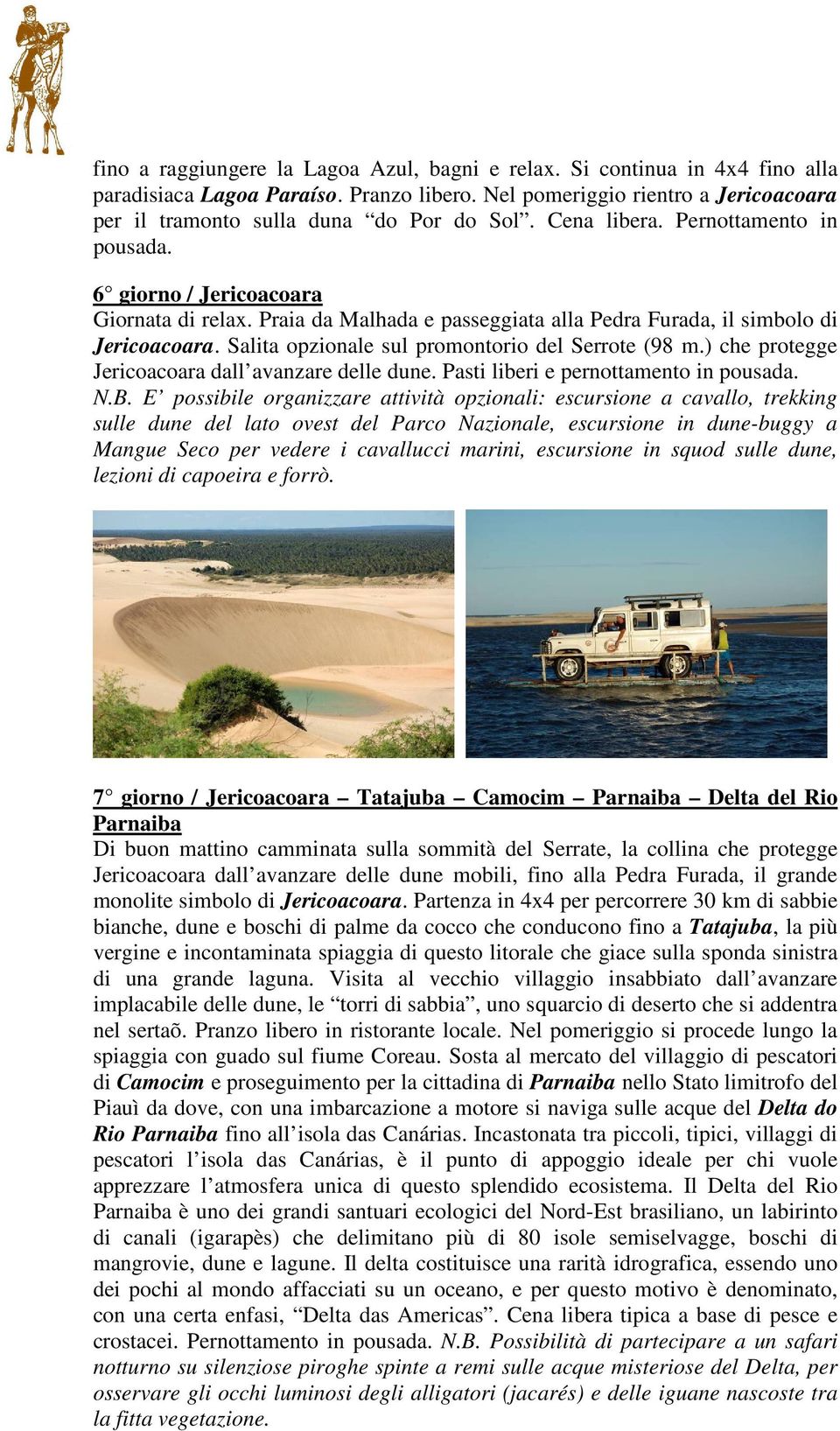 Salita opzionale sul promontorio del Serrote (98 m.) che protegge Jericoacoara dall avanzare delle dune. Pasti liberi e pernottamento in pousada. N.B.