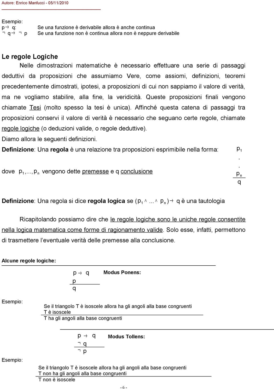 vogliamo stabilire, alla fine, la veridicità. Queste proposizioni finali vengono chiamate Tesi (molto spesso la tesi è unica).