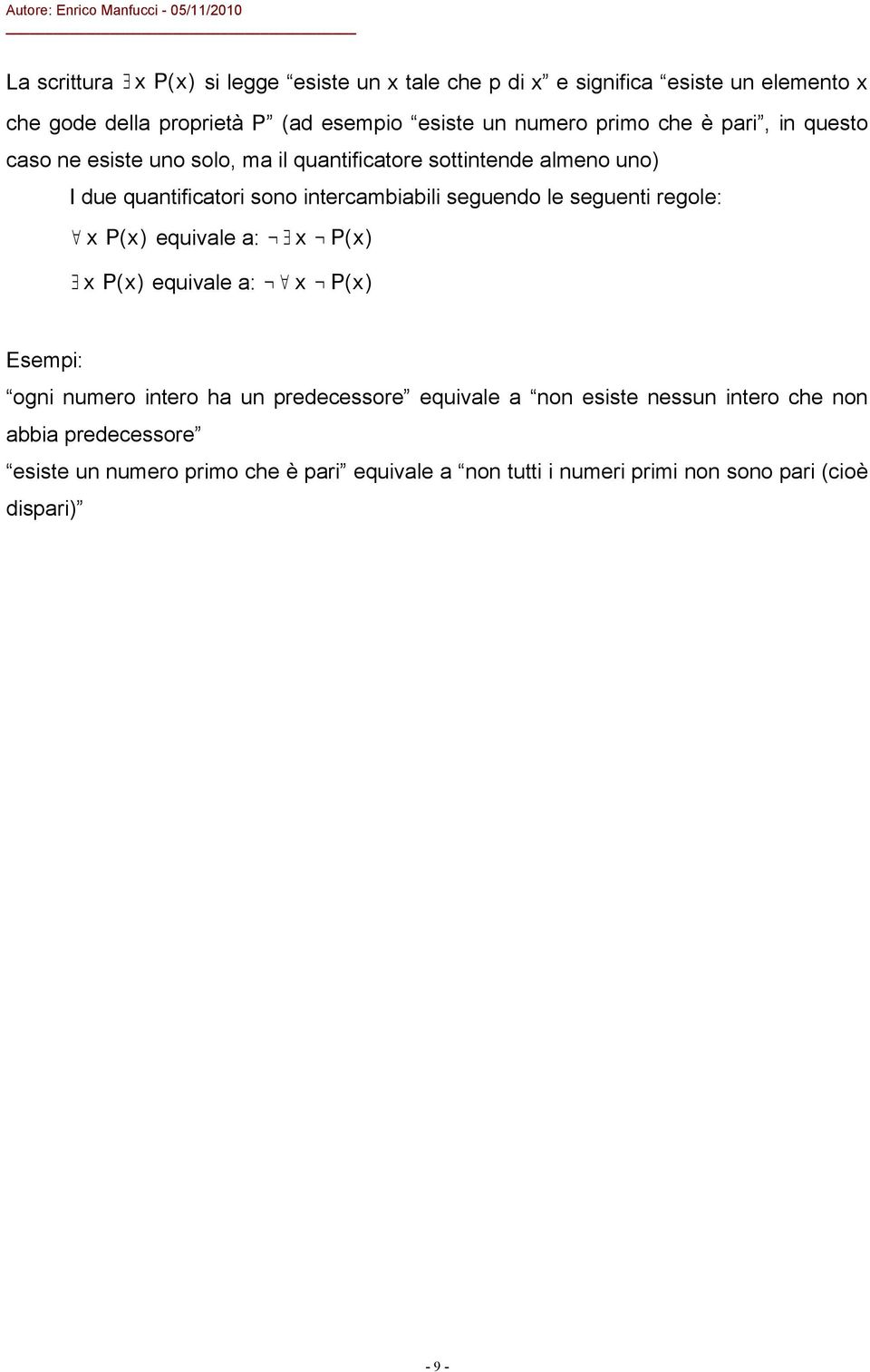 intercambiabili seguendo le seguenti regole: x P(x) euivale a: x P(x) x P(x) euivale a: x P(x) ogni numero intero ha un predecessore euivale